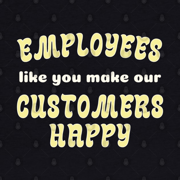 EMPLOYEES like you make CUSTOMERS HAPPY! by Viz4Business